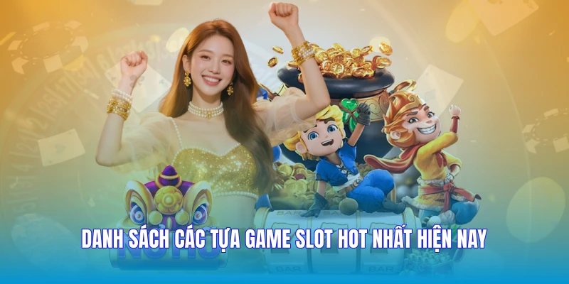 Danh sách các tựa game slot hot nhất hiện nay